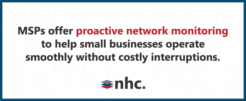 MSPs offer proactive network monitoring to help small businesses operate smoothly without costly interruptions.