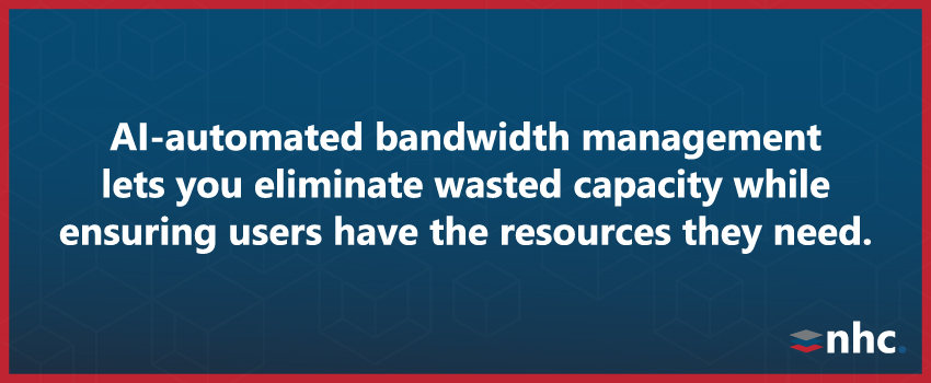 AI-automated bandwidth management lets you eliminate wasted capacity while ensuring users have the resources they need.